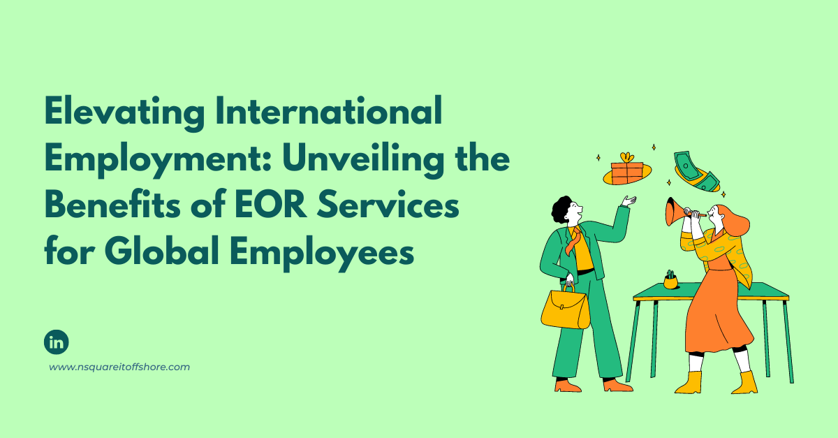 Elevating International Employment: Unveiling the Benefits of EOR Services for Global Employees