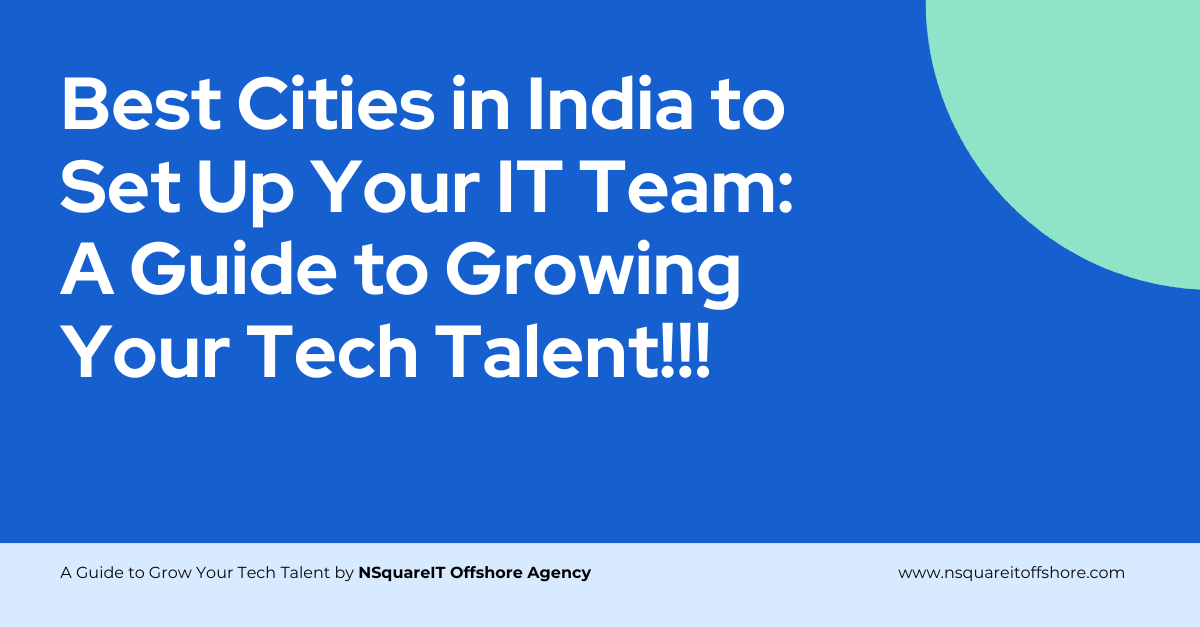 Best Cities in India to Set Up Your IT Team: A Guide to Growing Your Tech Talent!!!