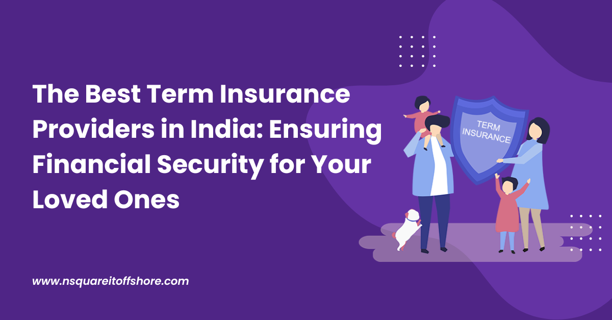 The Best Term Insurance Providers in India: Ensuring Financial Security for Your Loved Ones
