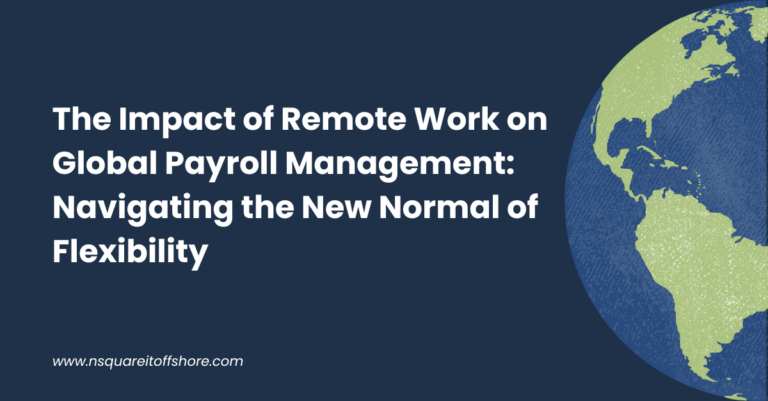 The Impact of Remote Work on Global Payroll Management: Navigating the New Normal of Flexibility