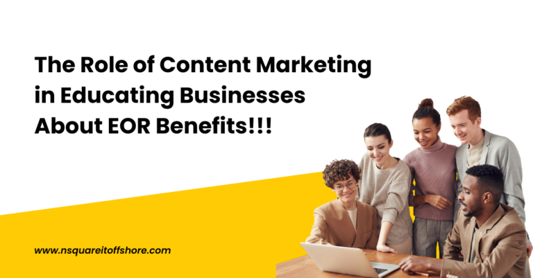 The Role of Content Marketing in Educating Businesses About EOR Benefits!!!