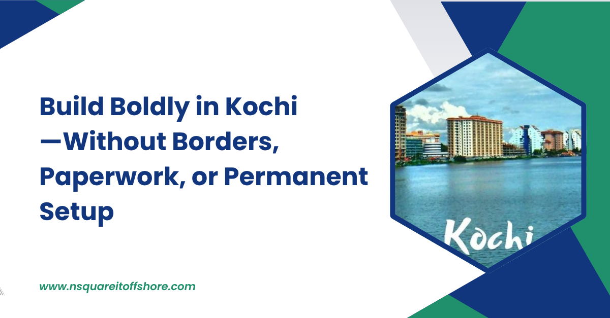 Build Boldly in Kochi—Without Borders, Paperwork, or Permanent Setup