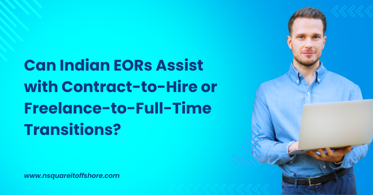 Can Indian EORs Assist with Contract-to-Hire or Freelance-to-Full-Time Transitions?