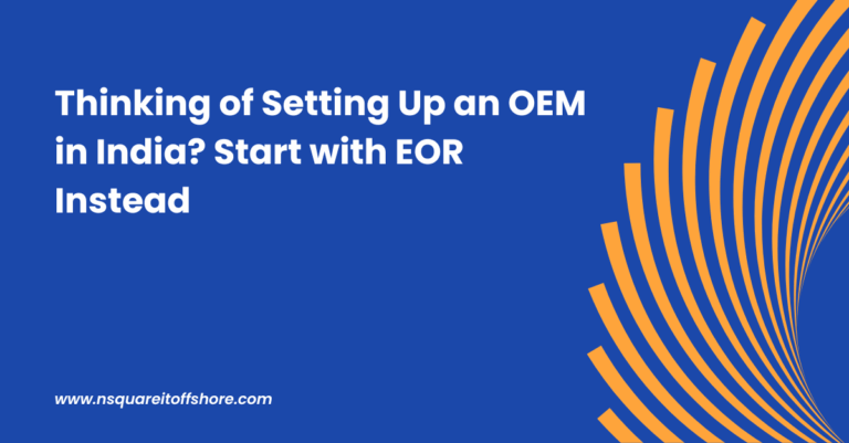 Thinking of Setting Up an OEM in India? Start with EOR Instead