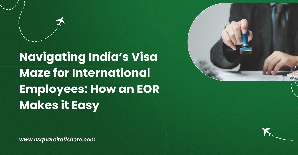 Navigating India’s Visa Maze for International Employees: How an EOR Makes it Easy