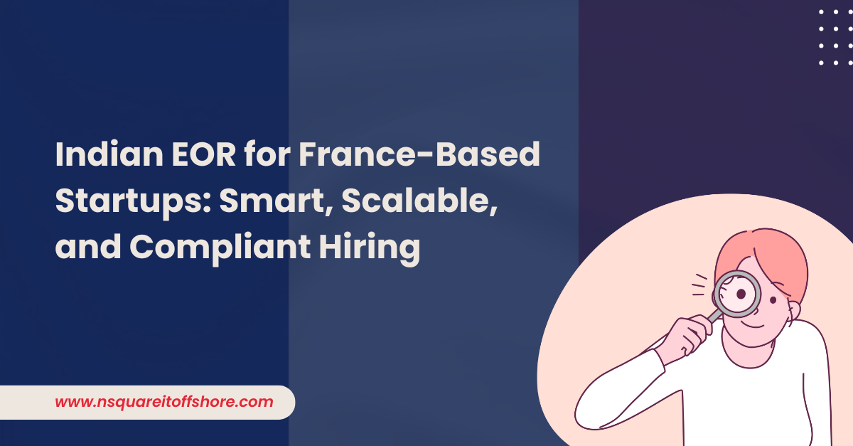 Indian EOR for France-Based Startups: Smart, Scalable, and Compliant Hiring
