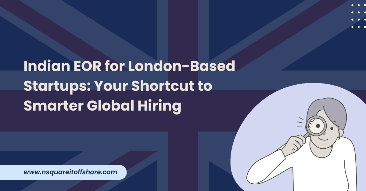 Indian EOR for London-Based Startups: Your Shortcut to Smarter Global Hiring