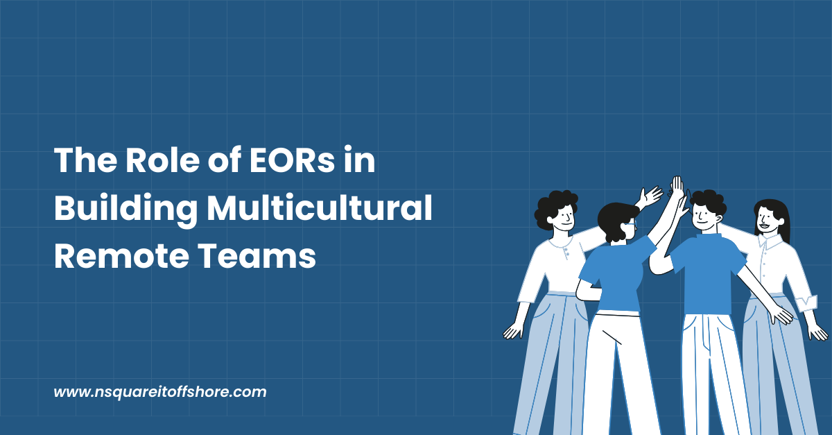 The Role of EORs in Building Multicultural Remote Teams