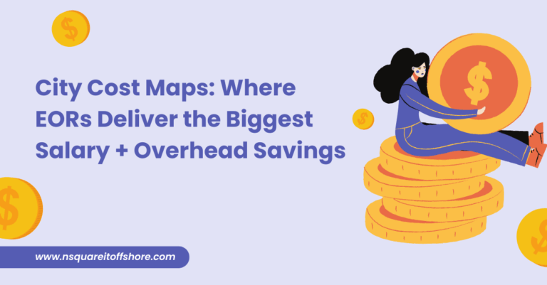 City Cost Maps: Where EORs Deliver the Biggest Salary + Overhead Savings