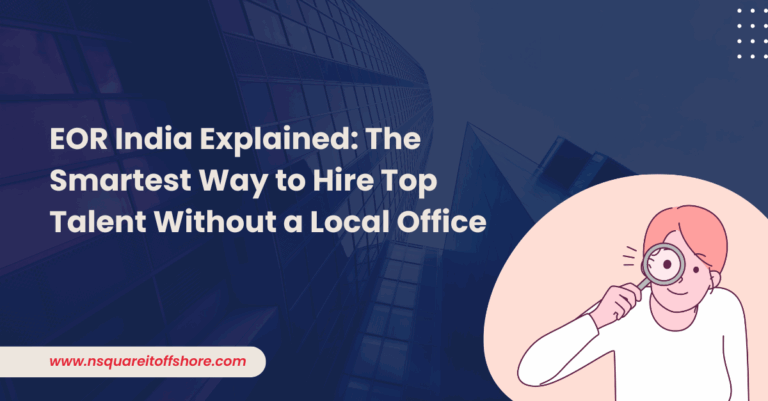 EOR India Explained: The Smartest Way to Hire Top Talent Without a Local Office