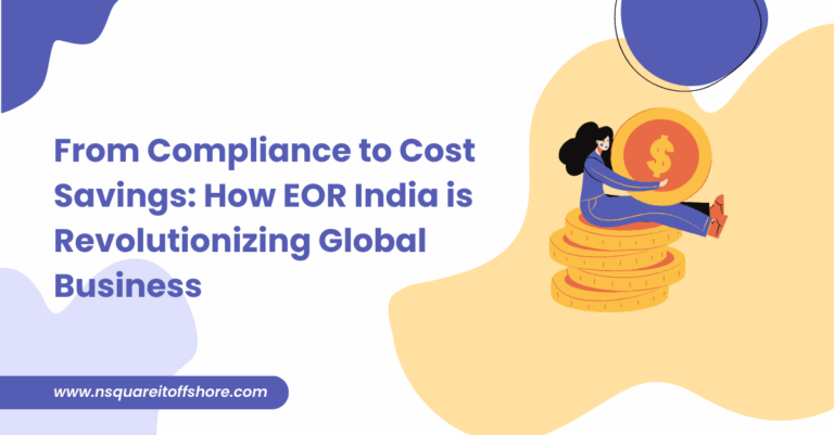 From Compliance to Cost Savings: How EOR India is Revolutionizing Global Business”