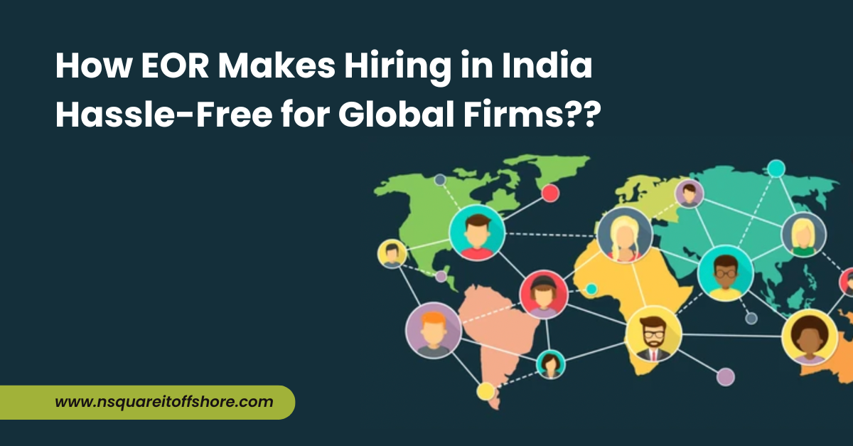 How EOR Makes Hiring in India Hassle-Free for Global Firms??