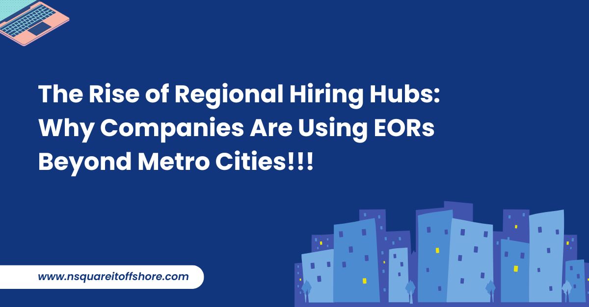 The Rise of Regional Hiring Hubs: Why Companies Are Using EORs Beyond Metro Cities!!!