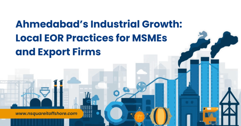Ahmedabad’s Industrial Growth: Local EOR Practices for MSMEs and Export Firms