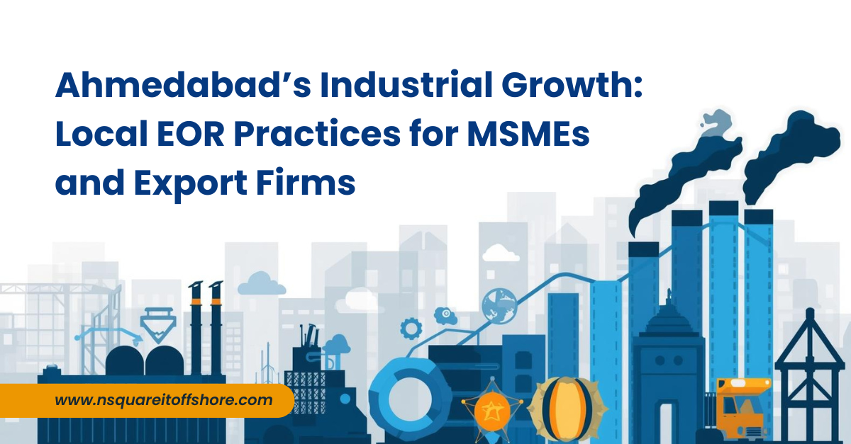 Ahmedabad’s Industrial Growth: Local EOR Practices for MSMEs and Export Firms