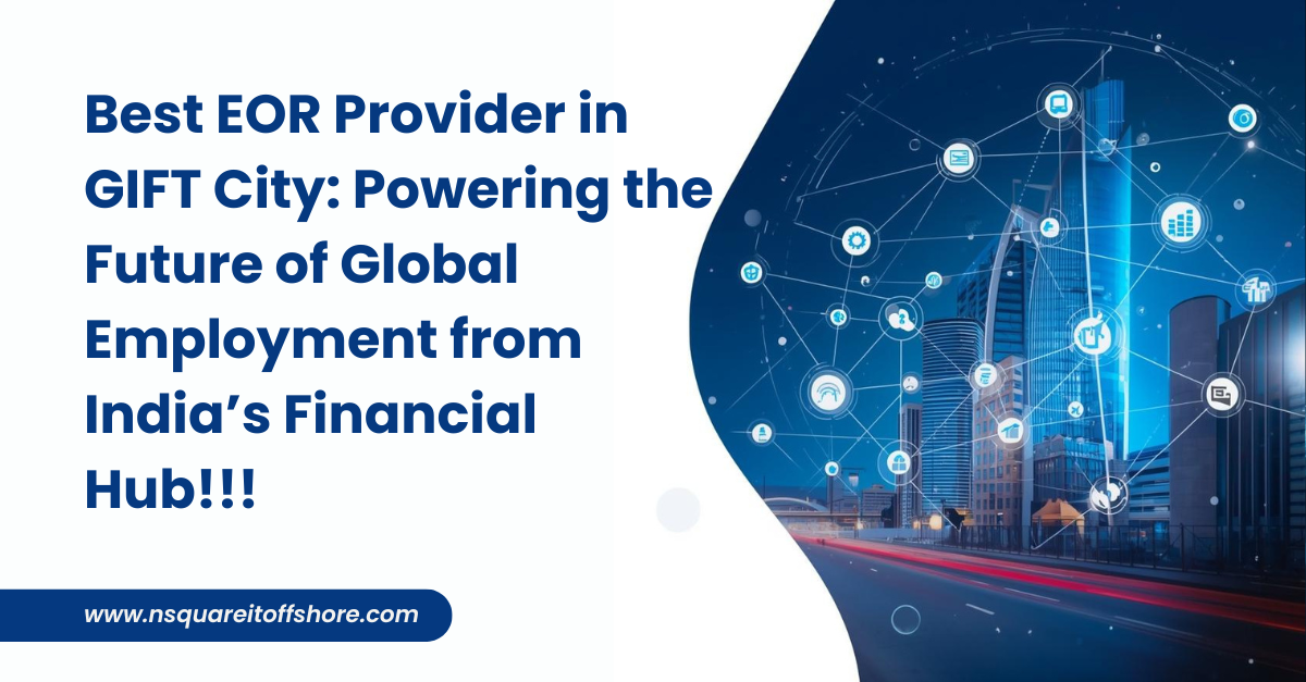 Best EOR Provider in GIFT City: Powering the Future of Global Employment from India’s Financial Hub!!!