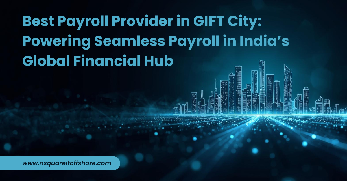 Best Payroll Provider in GIFT City: Powering Seamless Payroll in India’s Global Financial Hub
