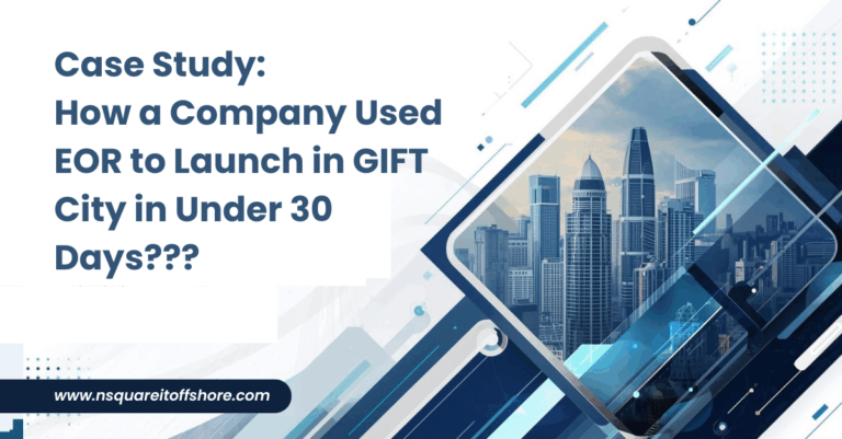Case Study: How a Company Used EOR to Launch in GIFT City in Under 30 Days???