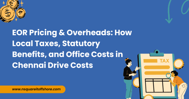 EOR Pricing & Overheads: How Local Taxes, Statutory Benefits, and Office Costs in Chennai Drive Costs