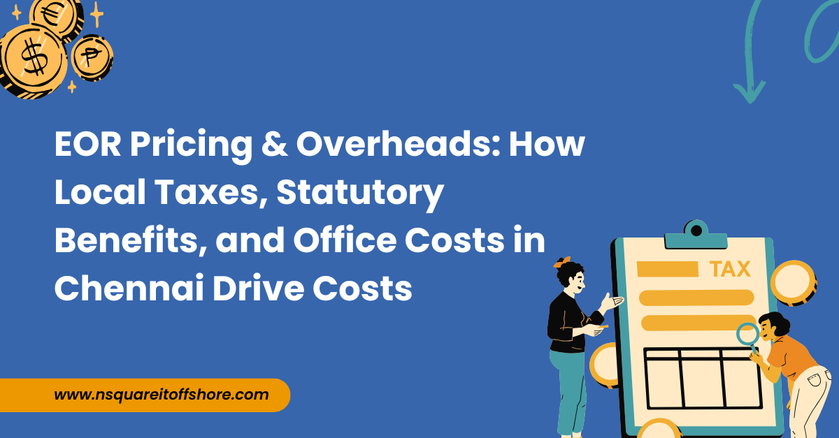EOR Pricing & Overheads: How Local Taxes, Statutory Benefits, and Office Costs in Chennai Drive Costs