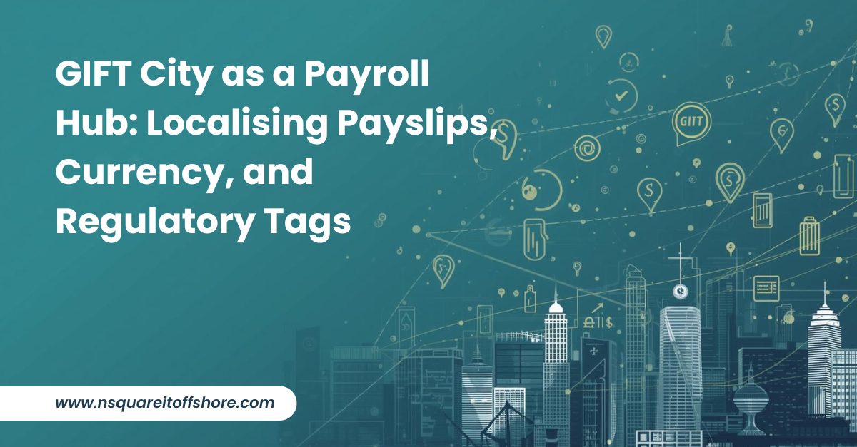 GIFT City as a Payroll Hub: Localising Payslips, Currency, and Regulatory Tags