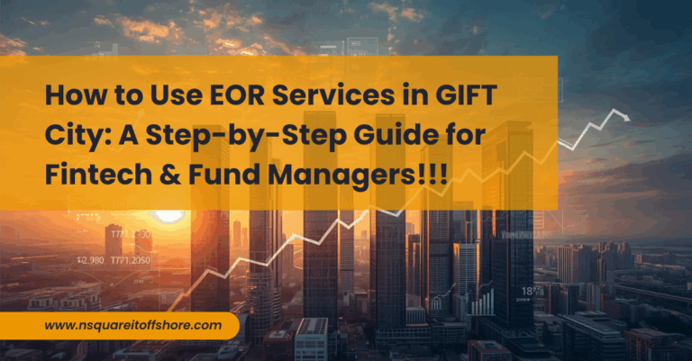 How to Use EOR Services in GIFT City: A Step-by-Step Guide for Fintech & Fund Managers!!!