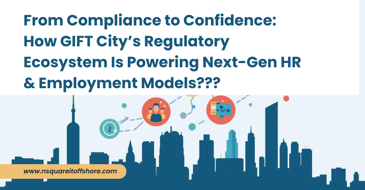 From Compliance to Confidence: How GIFT City’s Regulatory Ecosystem Is Powering Next-Gen HR & Employment Models???