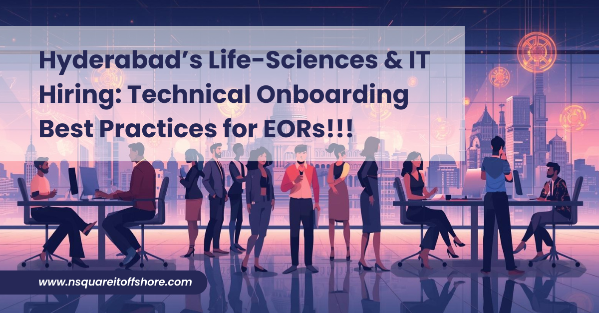 Hyderabad’s Life-Sciences & IT Hiring: Technical Onboarding Best Practices for EORs!!!