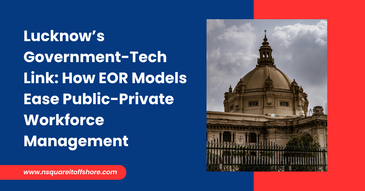 Lucknow’s Government-Tech Link: How EOR Models Ease Public-Private Workforce Management