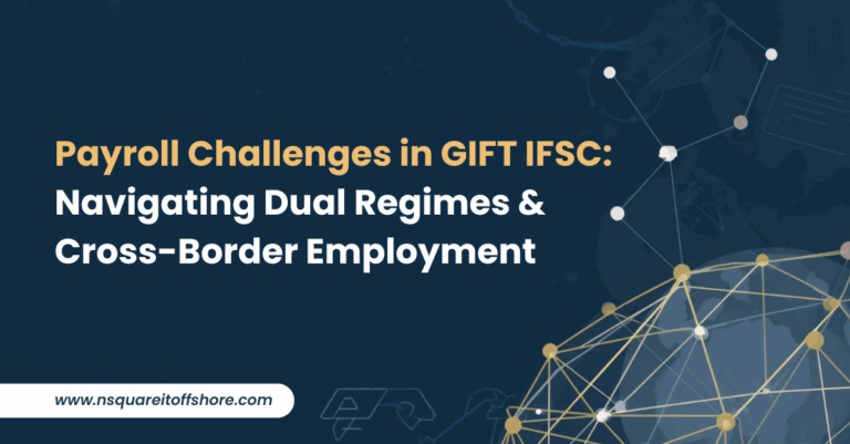 Payroll Challenges in GIFT IFSC: Navigating Dual Regimes & Cross-Border Employment