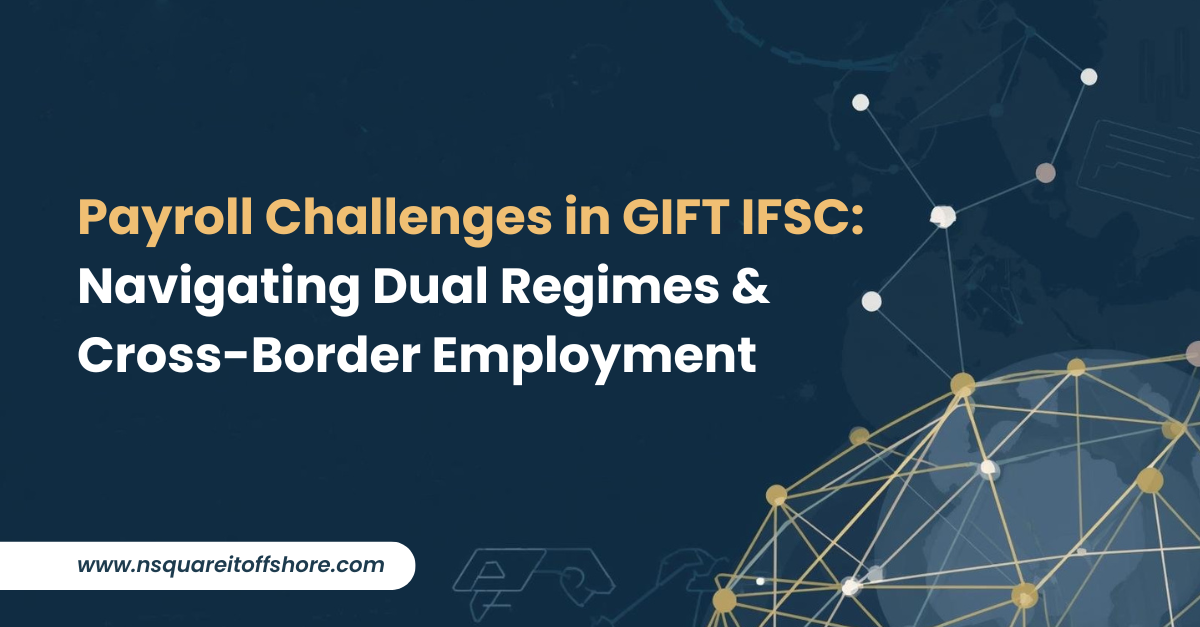 Payroll Challenges in GIFT IFSC: Navigating Dual Regimes & Cross-Border Employment