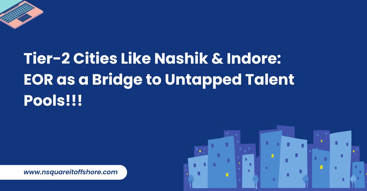 Tier-2 Cities Like Nashik & Indore: EOR as a Bridge to Untapped Talent Pools!!!