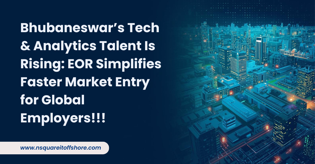 Bhubaneswar’s Tech & Analytics Talent Is Rising: EOR Simplifies Faster Market Entry for Global Employers!!!