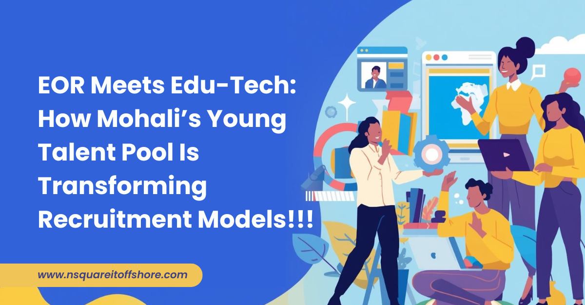 EOR Meets Edu-Tech: How Mohali’s Young Talent Pool Is Transforming Recruitment Models!!!