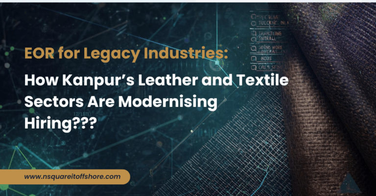 EOR for Legacy Industries: How Kanpur’s Leather and Textile Sectors Are Modernising Hiring???