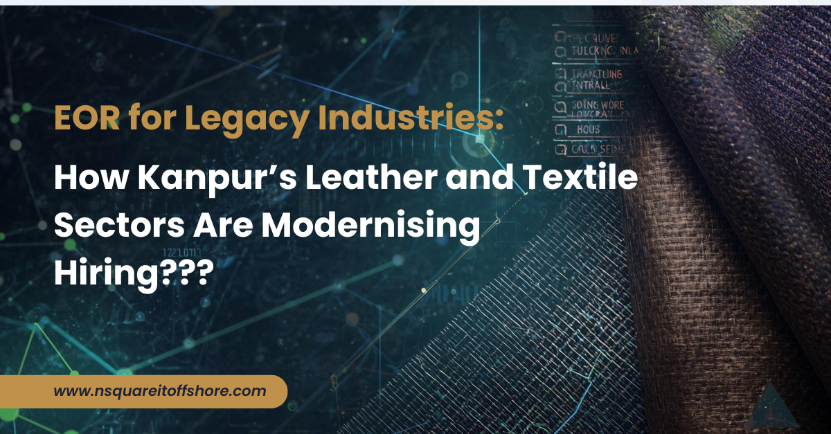 EOR for Legacy Industries: How Kanpur’s Leather and Textile Sectors Are Modernising Hiring???