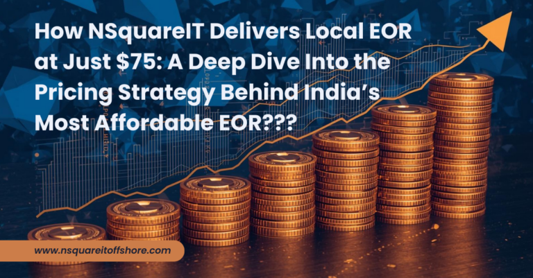 How NSquareIT Delivers Local EOR at Just $75: A Deep Dive Into the Pricing Strategy Behind India’s Most Affordable EOR???