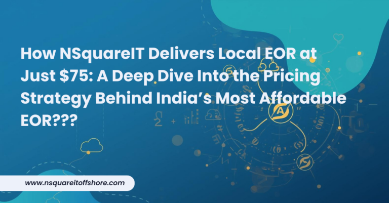 How NSquareIT Delivers Local EOR at Just $75: A Deep Dive Into the Pricing Strategy Behind India’s Most Affordable EOR???