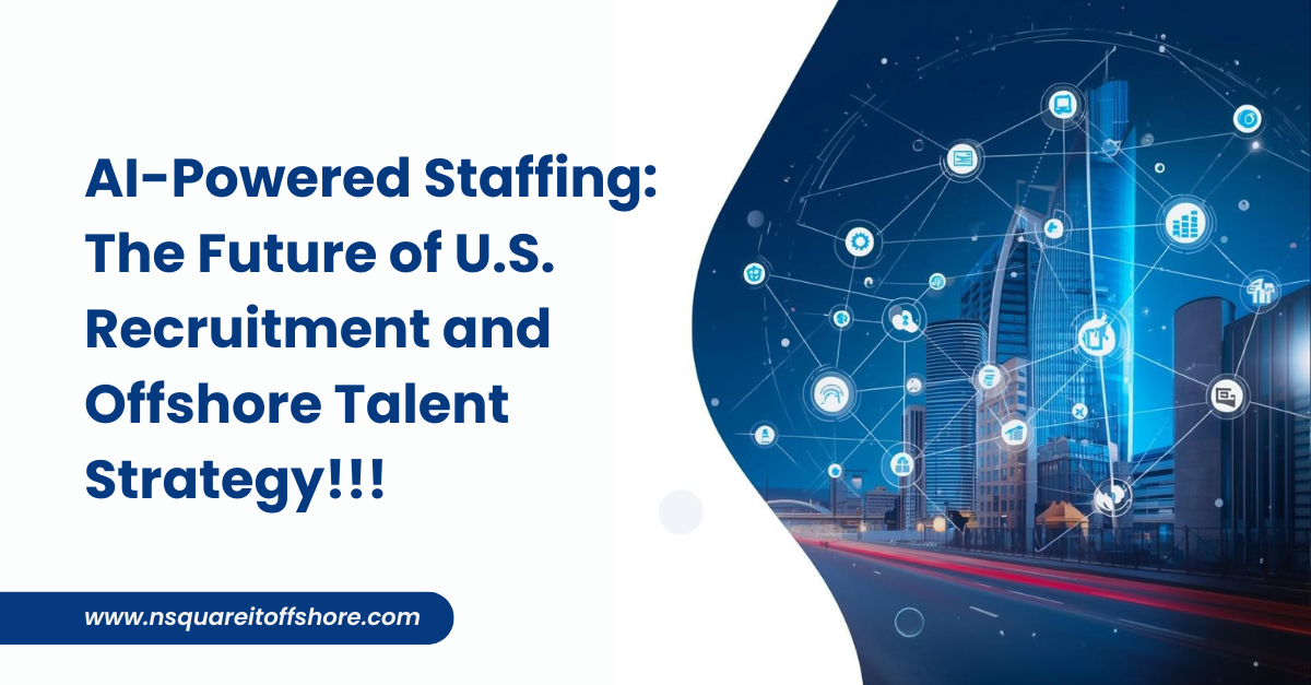 AI-Powered Staffing: The Future of U.S. Recruitment and Offshore Talent Strategy!!!