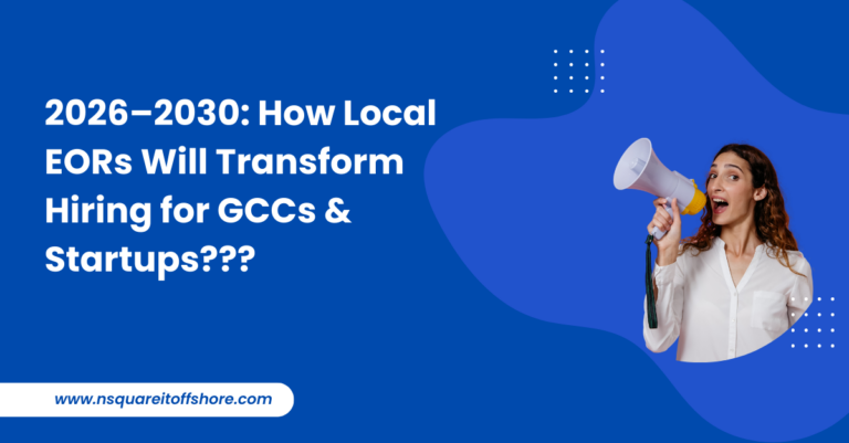 2026–2030: How Local EORs Will Transform Hiring for GCCs & Startups???