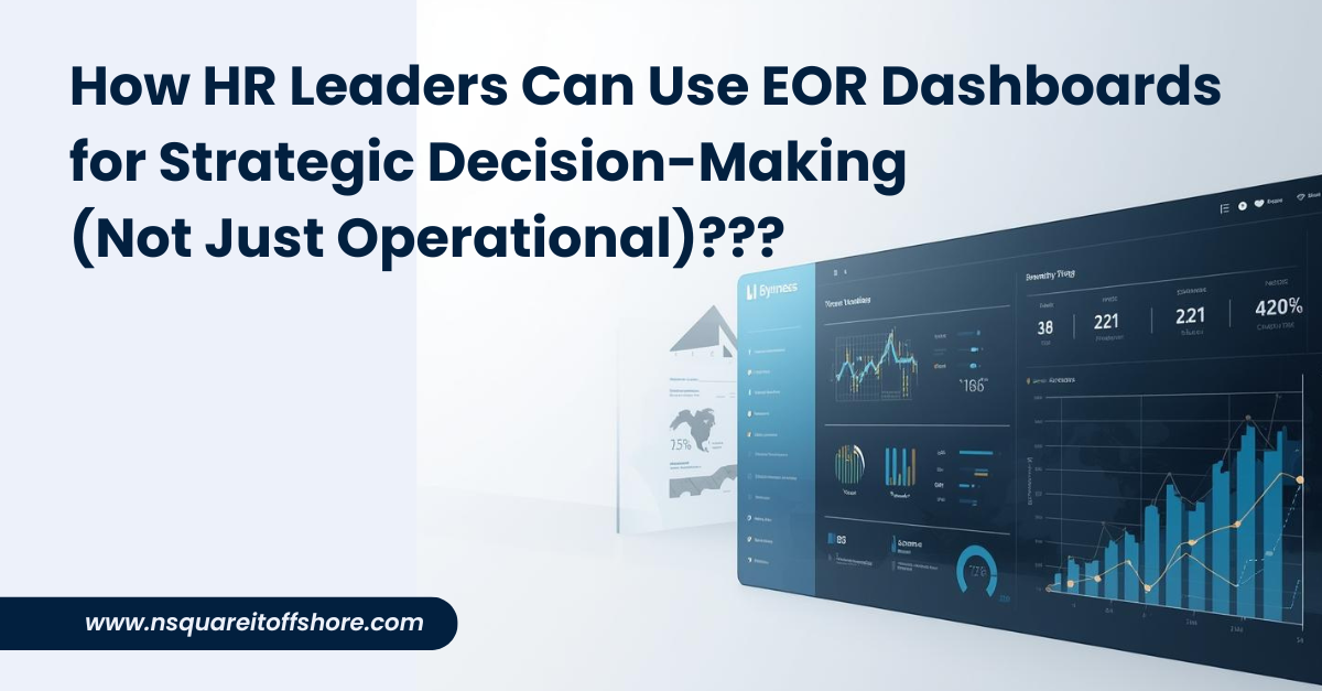 How HR Leaders Can Use EOR Dashboards for Strategic Decision-Making (Not Just Operational)???
