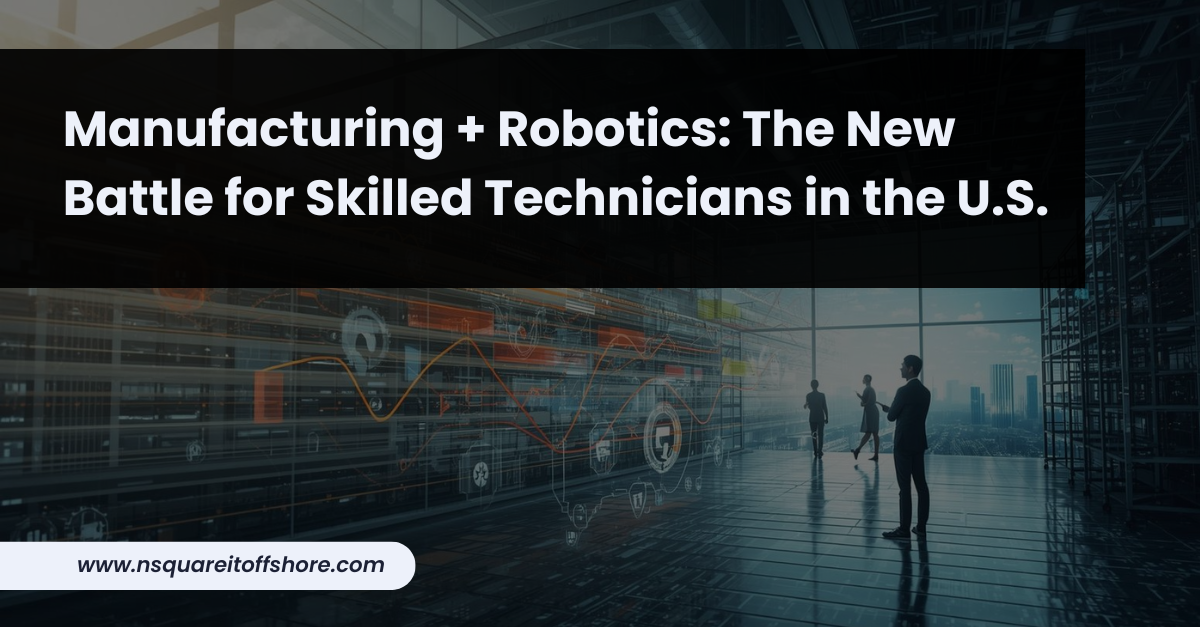 Manufacturing + Robotics: The New Battle for Skilled Technicians in the U.S.