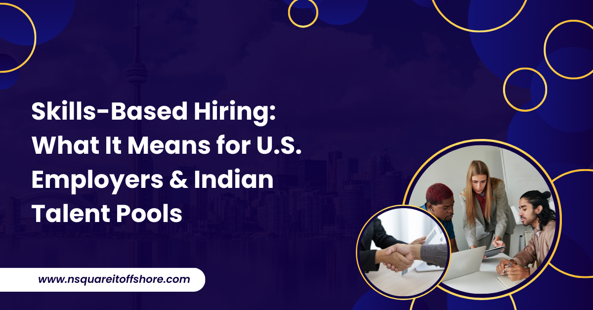 Skills-Based Hiring: What It Means for U.S. Employers & Indian Talent Pools