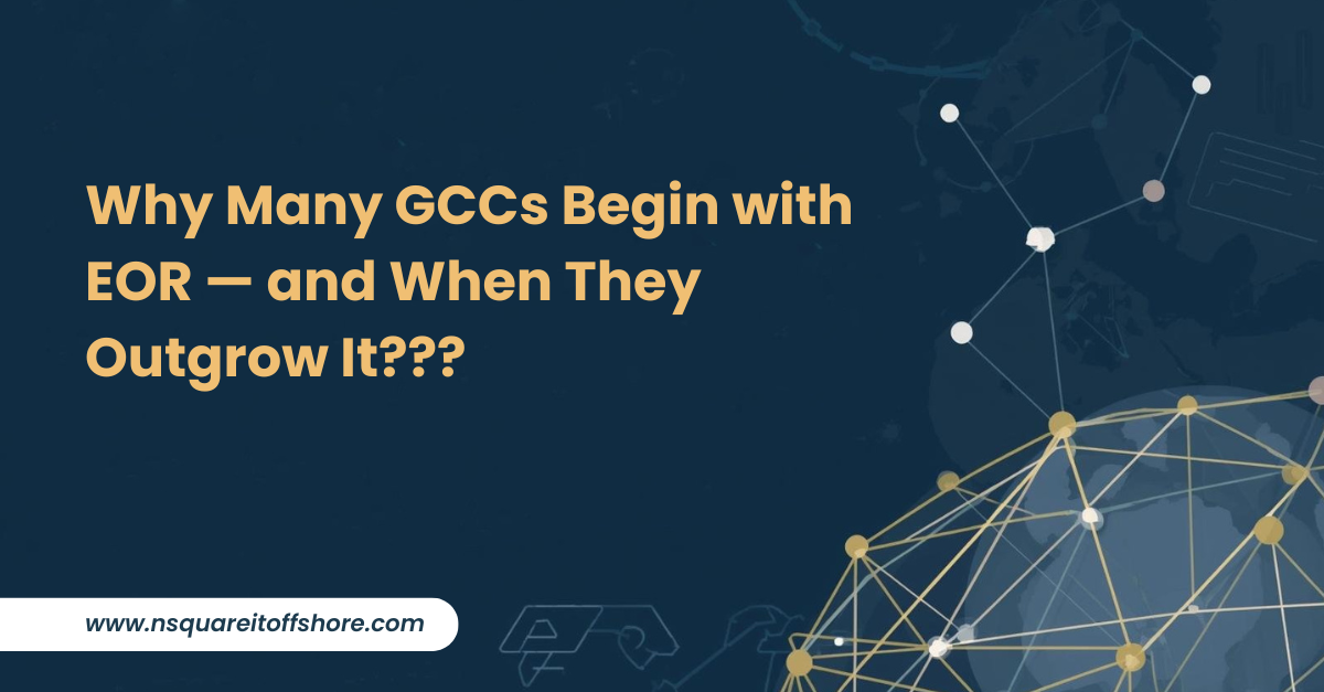 Why Many GCCs Begin with EOR — and When They Outgrow It???