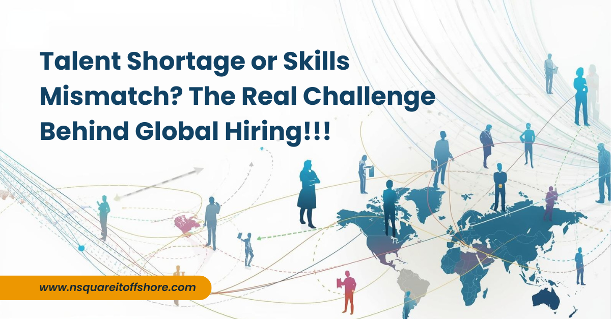 Talent Shortage or Skills Mismatch? The Real Challenge Behind Global Hiring!!!