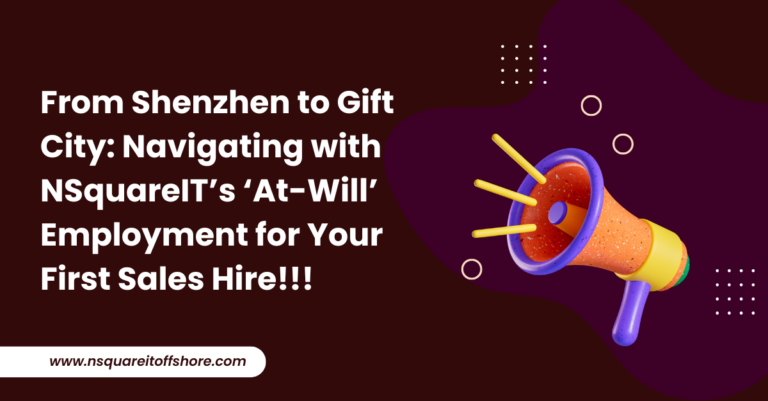 From Shenzhen to Gift City: Navigating with NSquareIT’s ‘At-Will’ Employment for Your First Sales Hire!!!