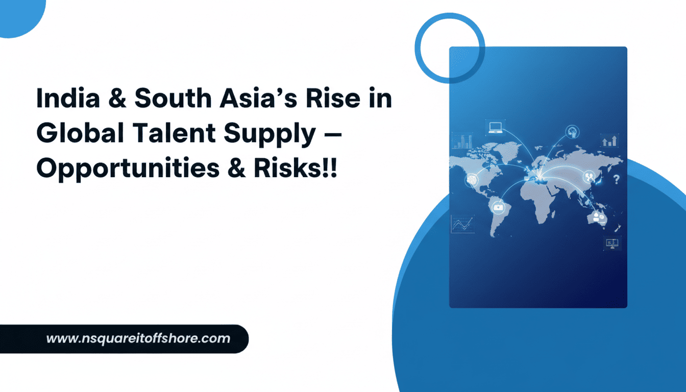 India & South Asia’s Rise in Global Talent Supply — Opportunities & Risks!!