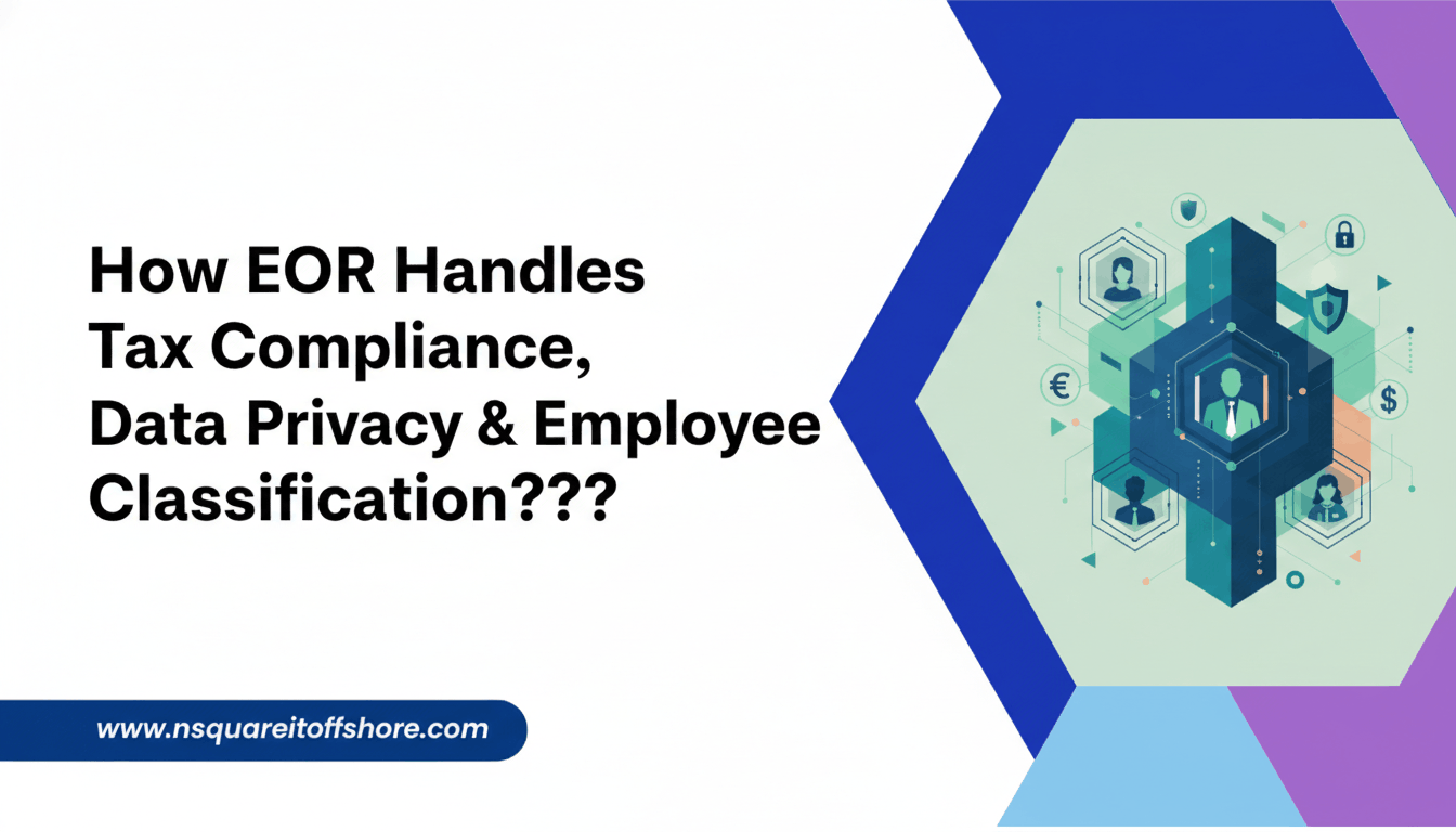 How EOR Handles Tax Compliance, Data Privacy & Employee Classification???