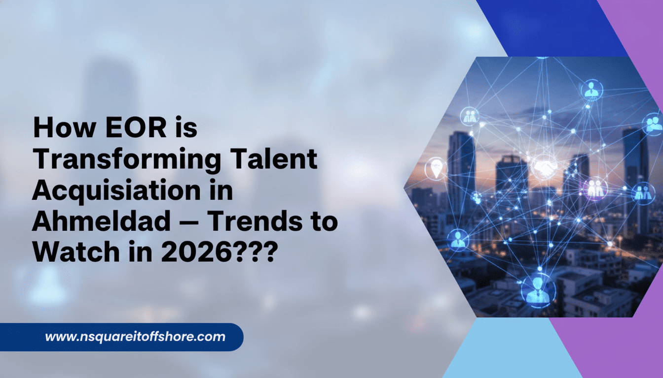 How EOR is Transforming Talent Acquisition in Ahmedabad — Trends to Watch in 2026???
