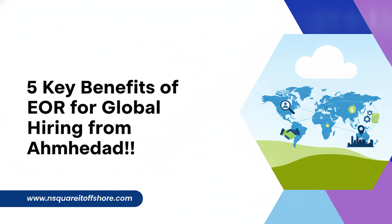 5 Key Benefits of EOR for Global Hiring from Ahmedabad!!